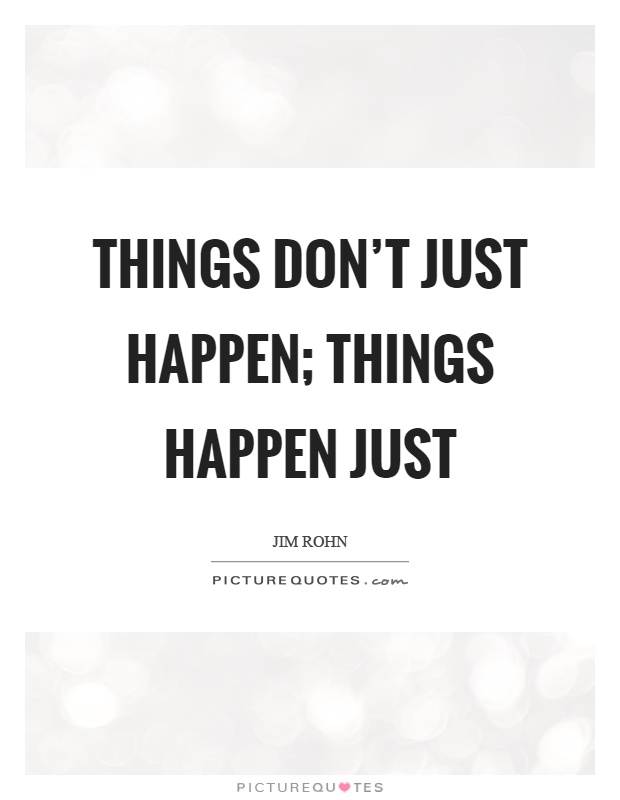 Things don’t just happen; things happen just Picture Quote #1