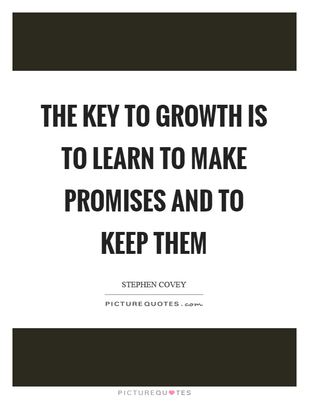 The key to growth is to learn to make promises and to keep them Picture Quote #1