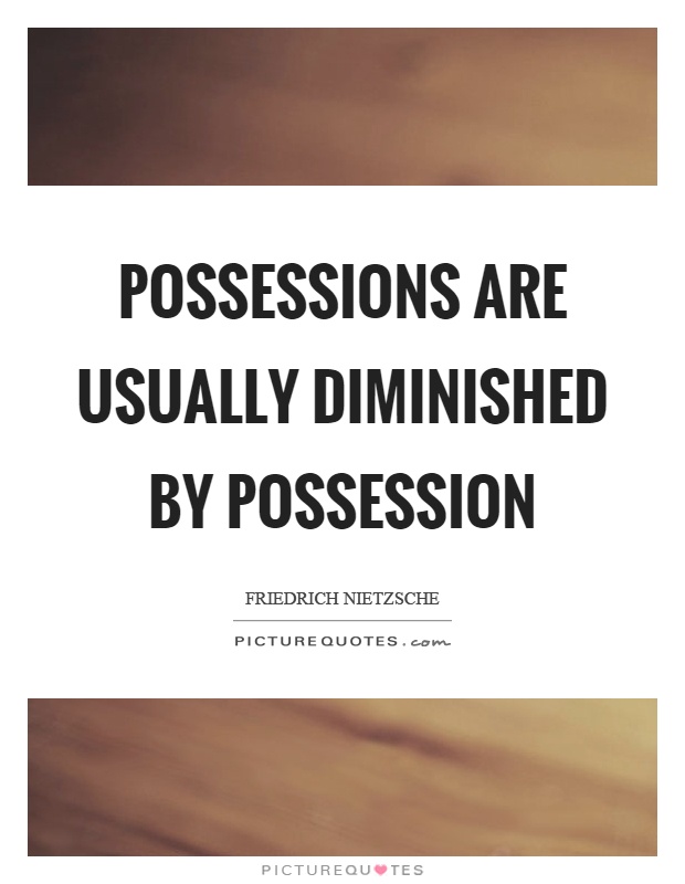 Possessions are usually diminished by possession Picture Quote #1
