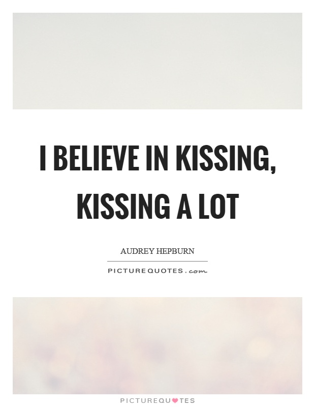 I believe in kissing, kissing a lot Picture Quote #1