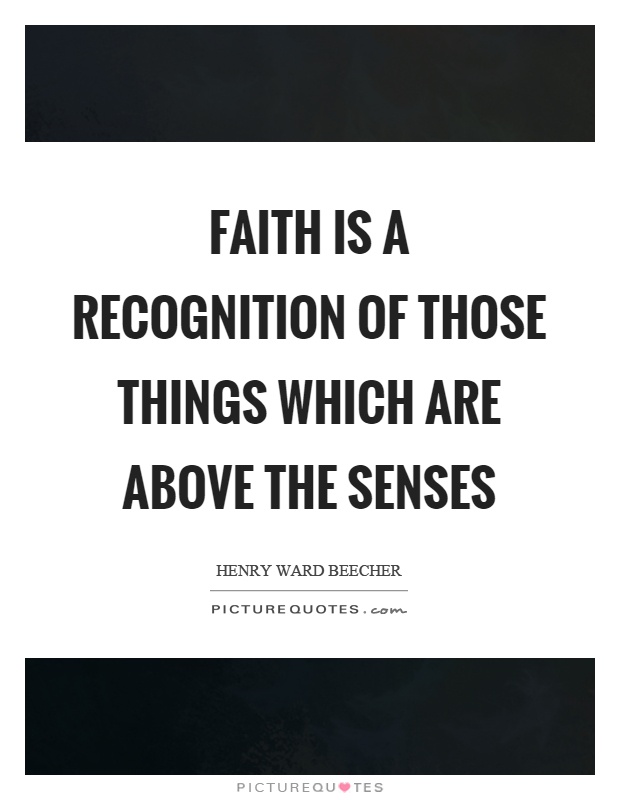 Faith is a recognition of those things which are above the senses Picture Quote #1