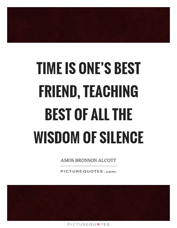 Time is one’s best friend, teaching best of all the wisdom of silence Picture Quote #1