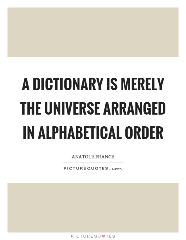 A dictionary is merely the universe arranged in alphabetical order Picture Quote #1