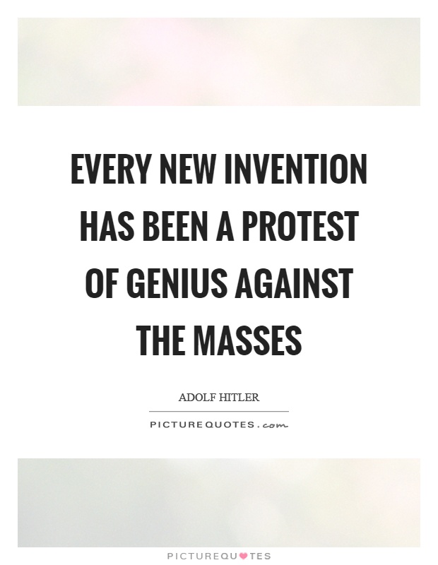 Every new invention has been a protest of genius against the masses Picture Quote #1