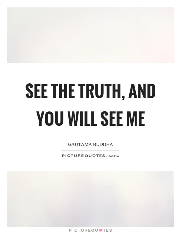 See the truth, and you will see me | Picture Quotes