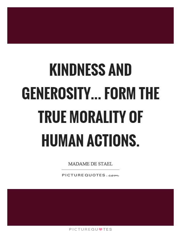 Kindness and generosity... form the true morality of human actions Picture Quote #1