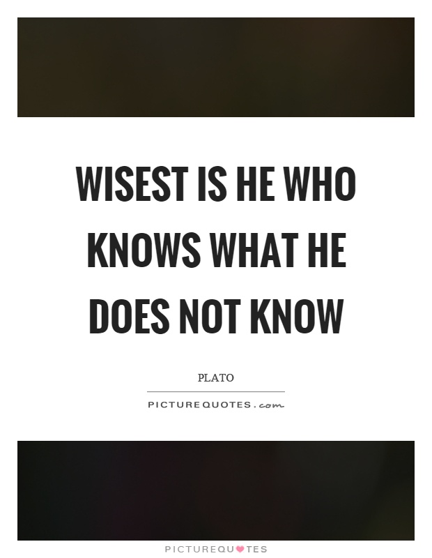 Wisest is he who knows what he does not know Picture Quote #1