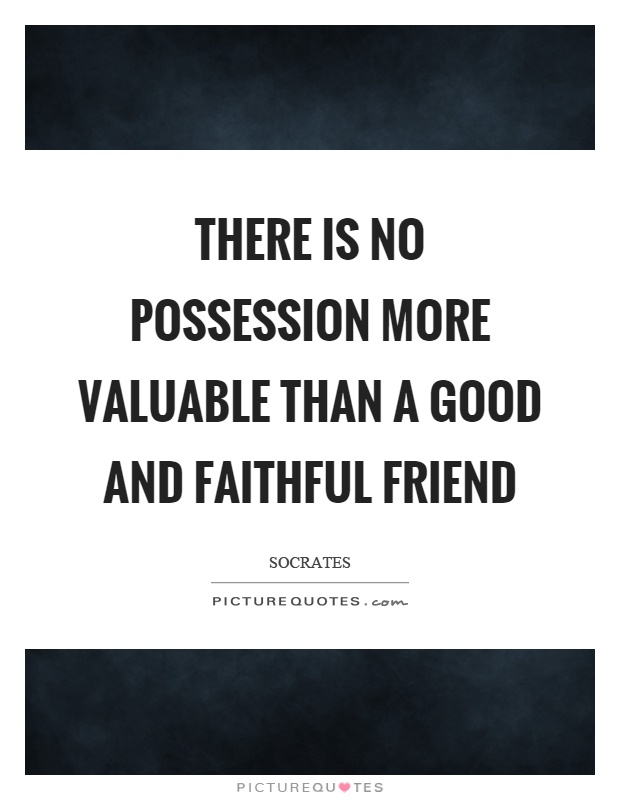 There is no possession more valuable than a good and faithful friend Picture Quote #1