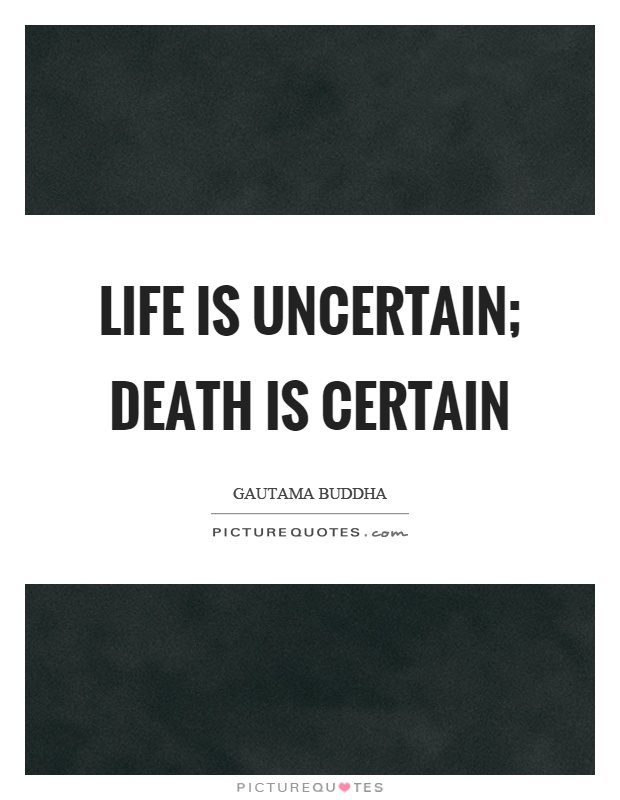 Life is uncertain; death is certain Picture Quote #1
