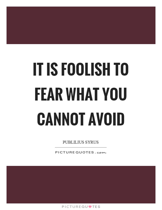 It is foolish to fear what you cannot avoid Picture Quote #1