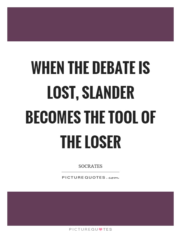 When the debate is lost, slander becomes the tool of the loser Picture Quote #1