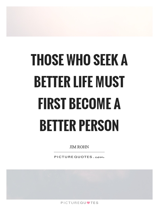 Those who seek a better life must first become a better person Picture Quote #1