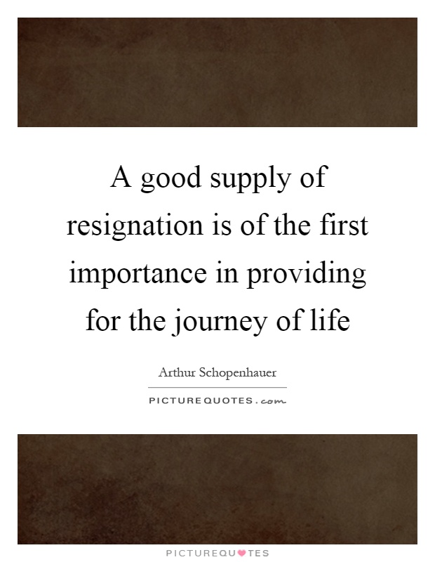 A good supply of resignation is of the first importance in providing for the journey of life Picture Quote #1