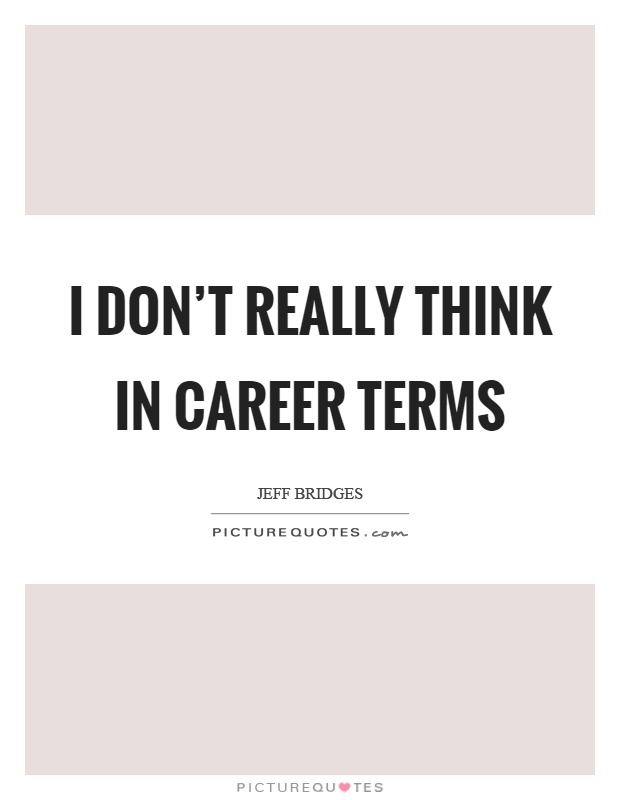 I don’t really think in career terms Picture Quote #1