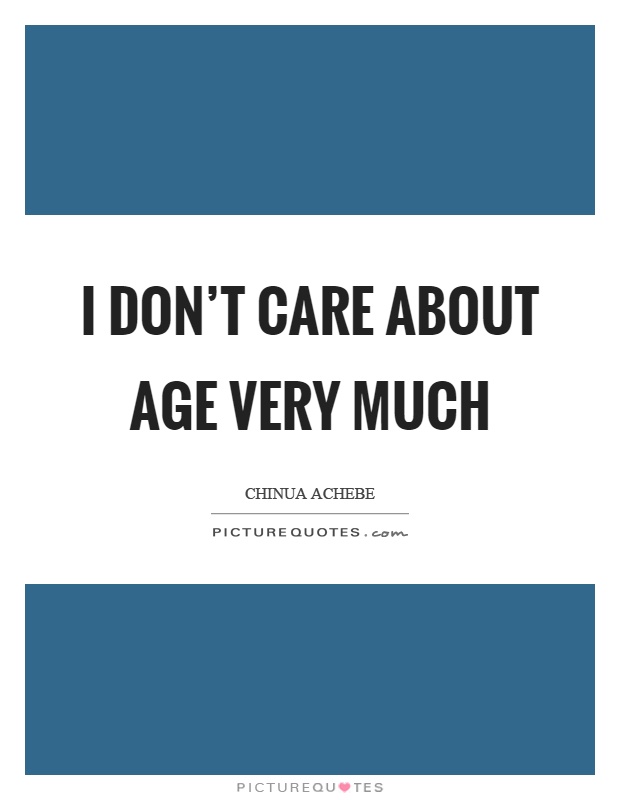 I don’t care about age very much Picture Quote #1