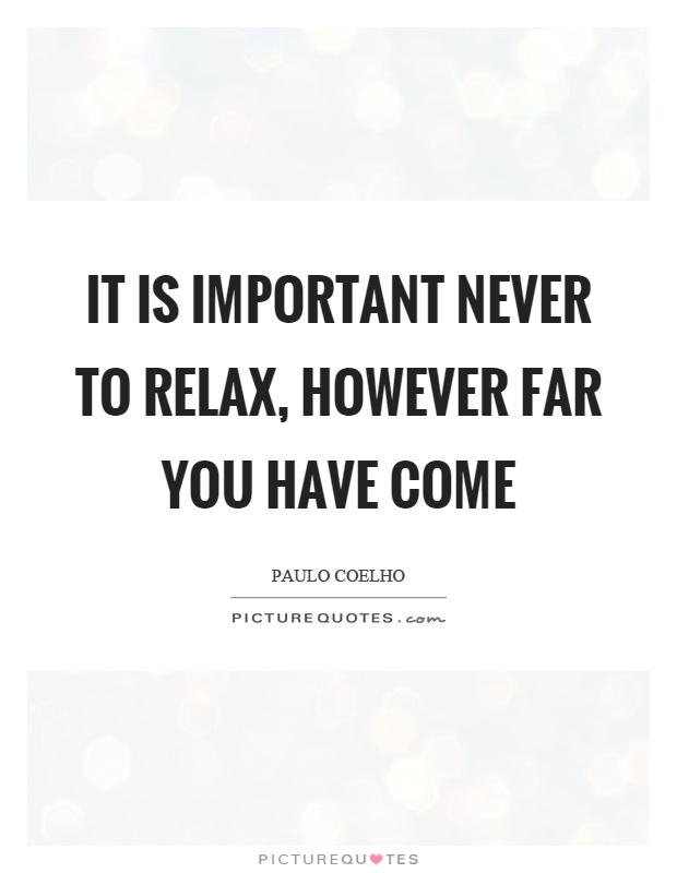 It is important never to relax, however far you have come Picture Quote #1