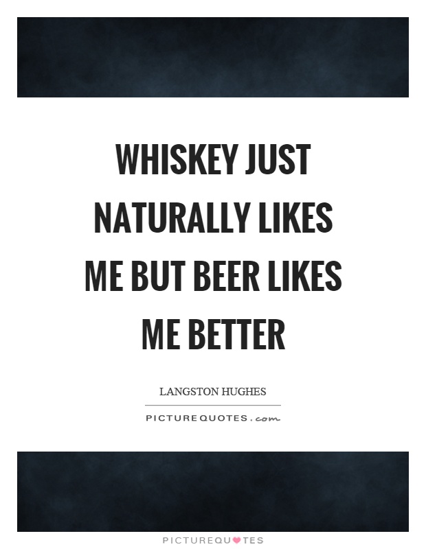 Whiskey just naturally likes me but beer likes me better Picture Quote #1