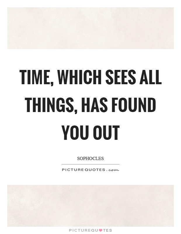 Time, which sees all things, has found you out Picture Quote #1