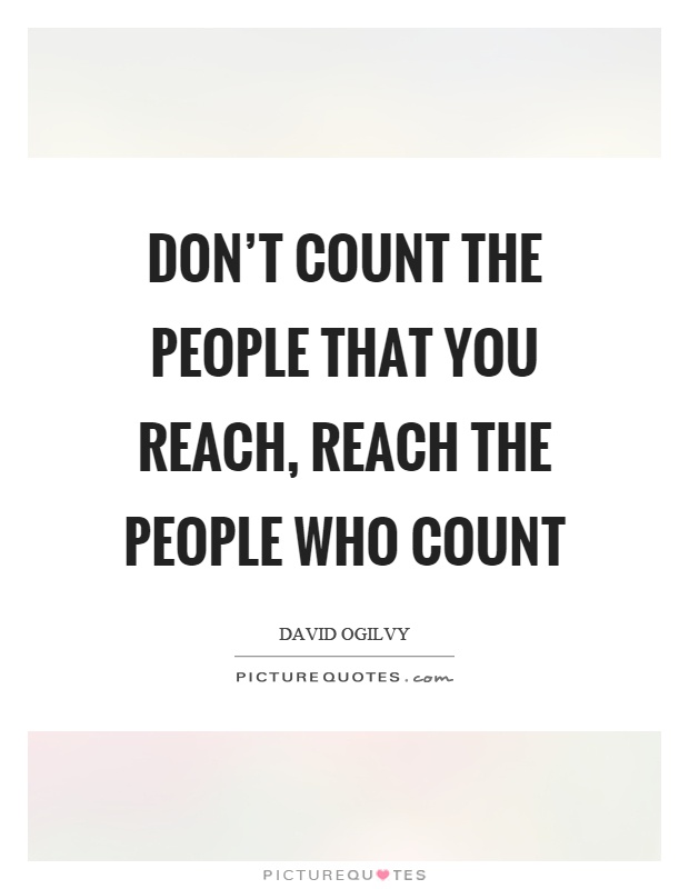 Don’t count the people that you reach, reach the people who count Picture Quote #1