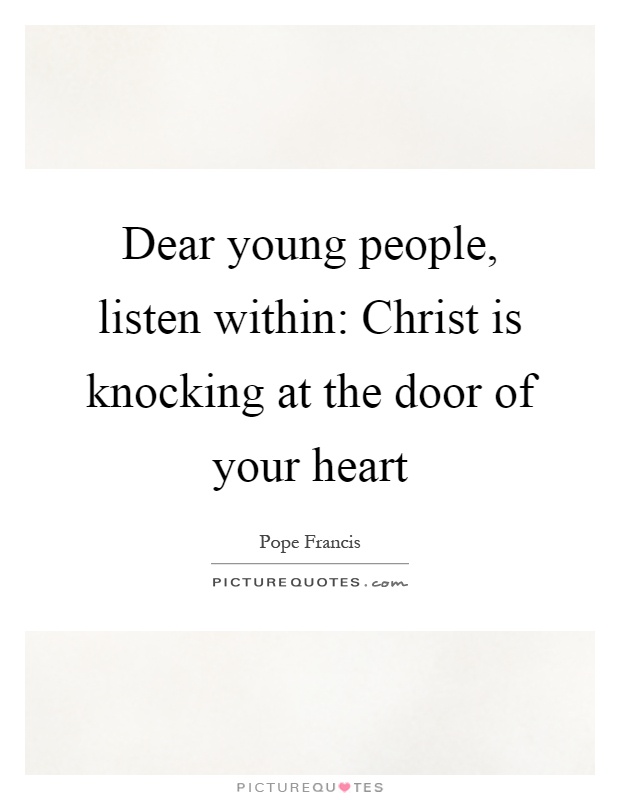 Dear young people, listen within: Christ is knocking at the door of your heart Picture Quote #1