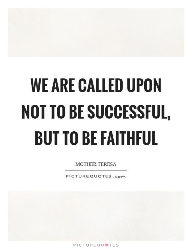 We are called upon not to be successful, but to be faithful Picture Quote #1
