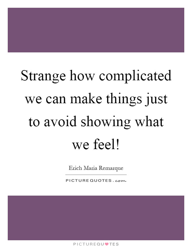 Strange how complicated we can make things just to avoid showing what we feel! Picture Quote #1