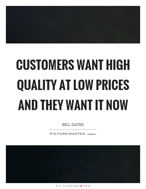 Customers Want High Quality At Low Prices And They Want It Now Picture Quotes