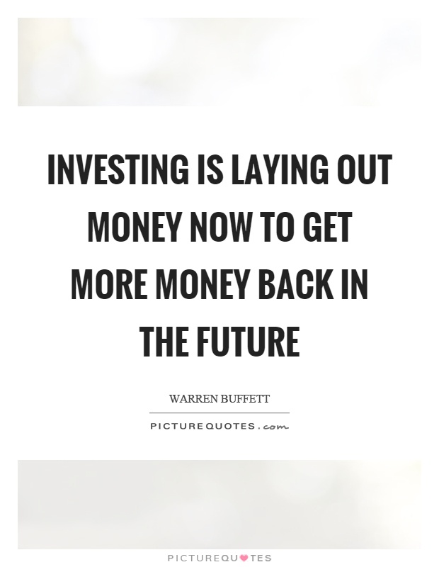 Investing is laying out money now to get more money back in the future Picture Quote #1