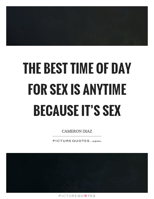 The best time of day for sex is anytime because it’s sex Picture Quote #1