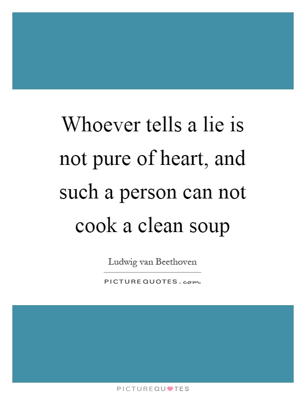 Whoever tells a lie is not pure of heart, and such a person can not cook a clean soup Picture Quote #1