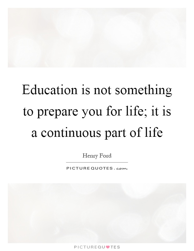 Education is not something to prepare you for life; it is a continuous part of life Picture Quote #1