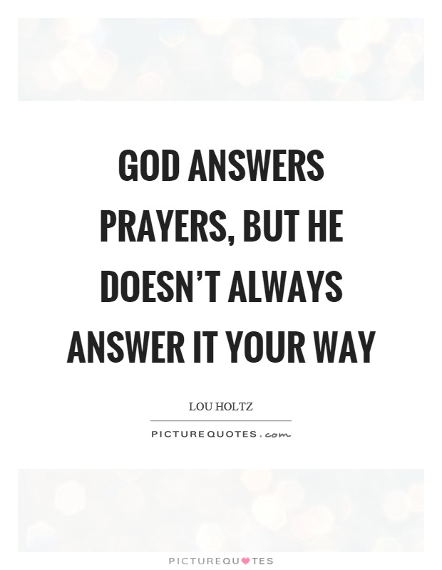 God answers prayers, but he doesn't always answer it your way Picture Quote #1