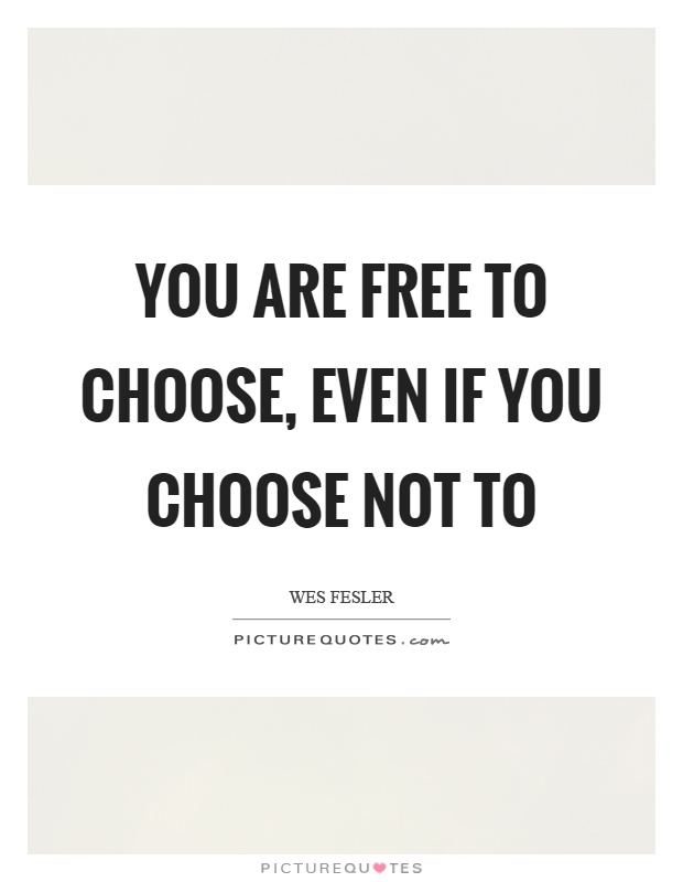 You are free to choose, even if you choose not to Picture Quote #1