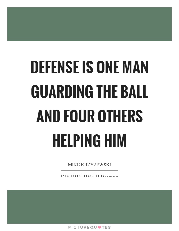 Defense is one man guarding the ball and four others helping him Picture Quote #1