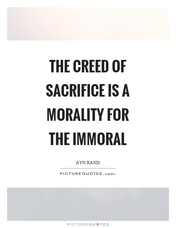 The creed of sacrifice is a morality for the immoral Picture Quote #1