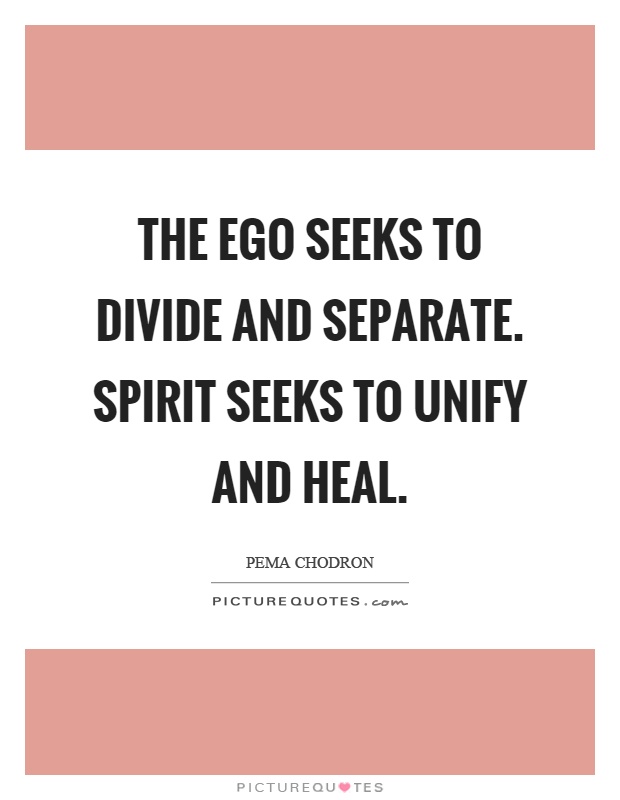 The ego seeks to divide and separate. Spirit seeks to unify and heal Picture Quote #1