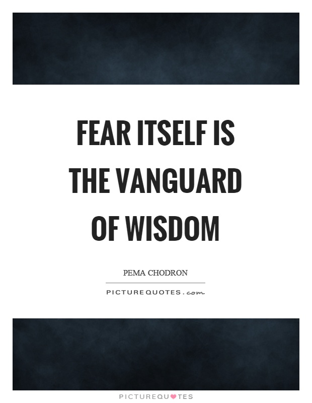 Fear itself is the vanguard of wisdom Picture Quote #1