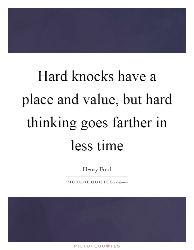 Hard knocks have a place and value, but hard thinking goes farther in less time Picture Quote #1