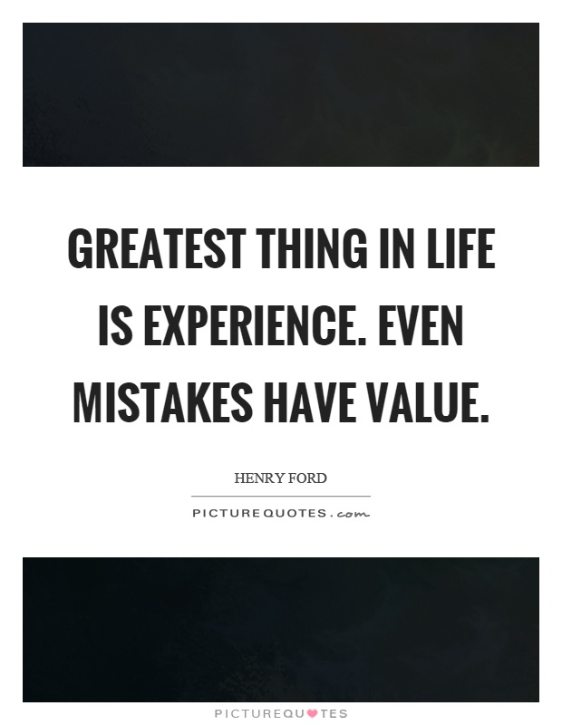 Greatest thing in life is experience. Even mistakes have value Picture Quote #1