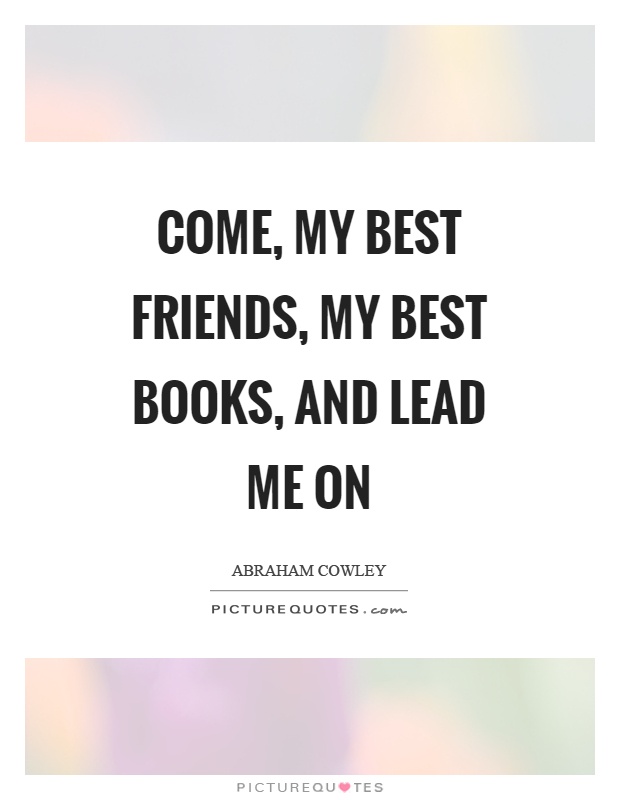 Come, my best friends, my best books, and lead me on Picture Quote #1