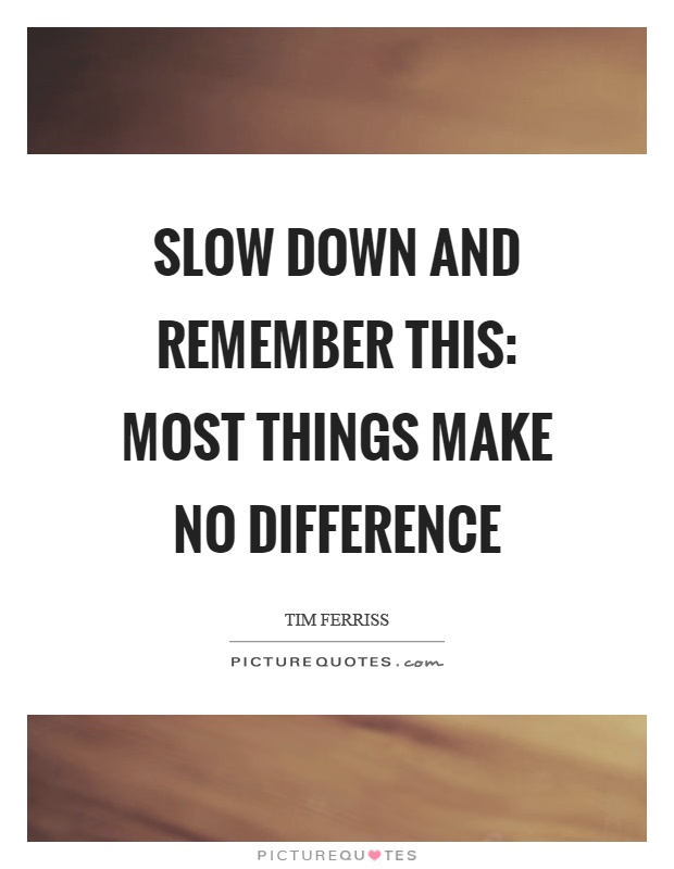 Slow down and remember this: Most things make no difference Picture Quote #1