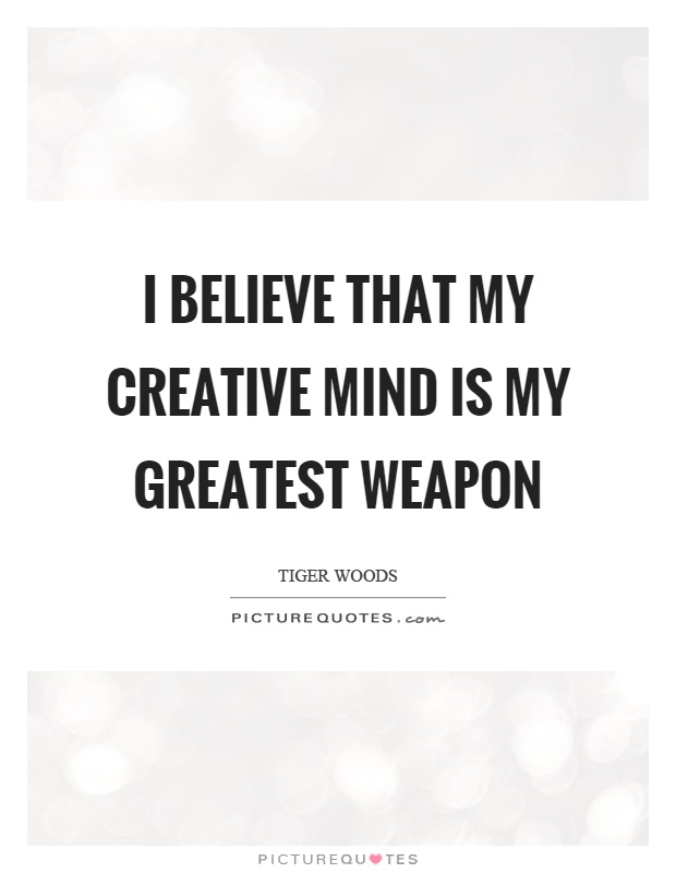 I believe that my creative mind is my greatest weapon Picture Quote #1