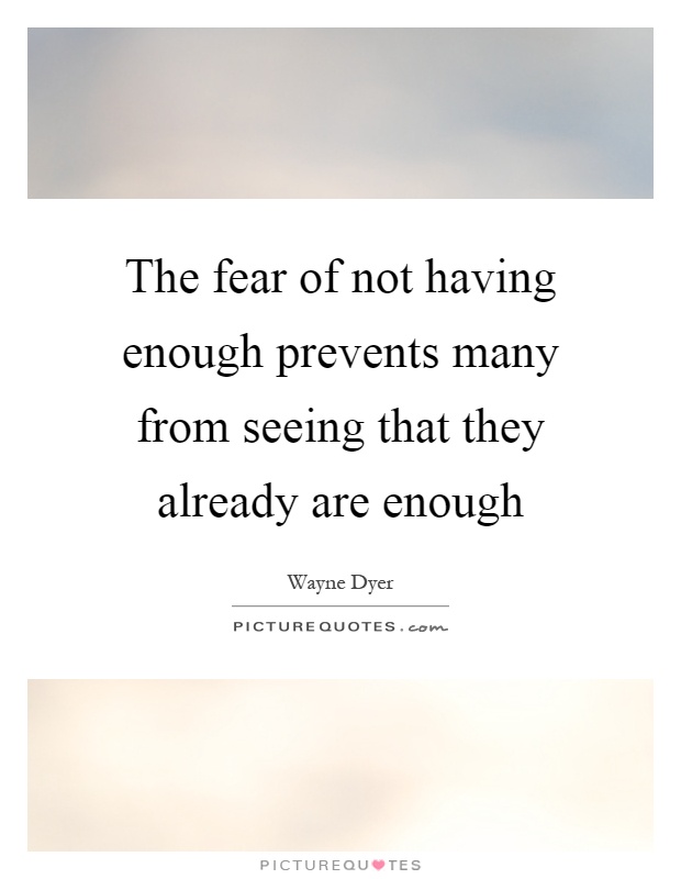 The fear of not having enough prevents many from seeing that they already are enough Picture Quote #1