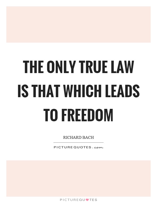The only true law is that which leads to freedom Picture Quote #1