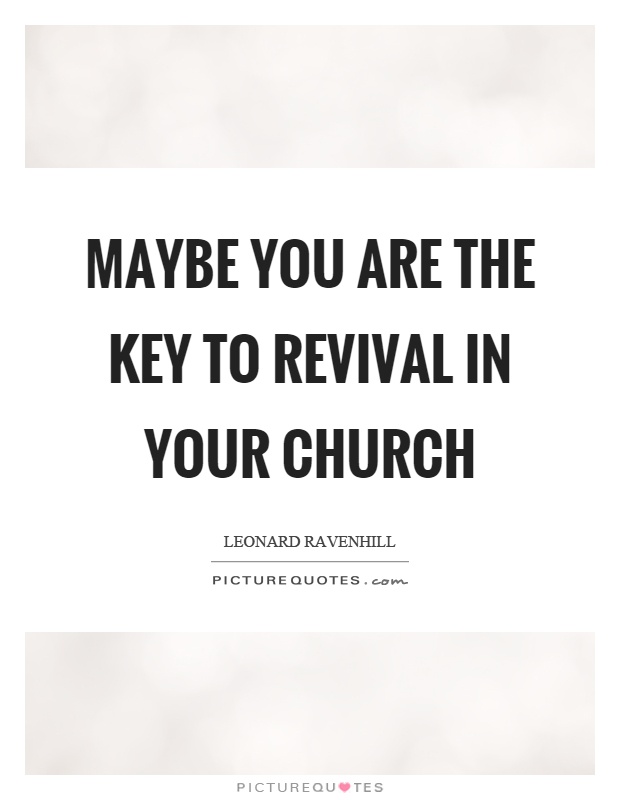Maybe you are the key to revival in your church Picture Quote #1