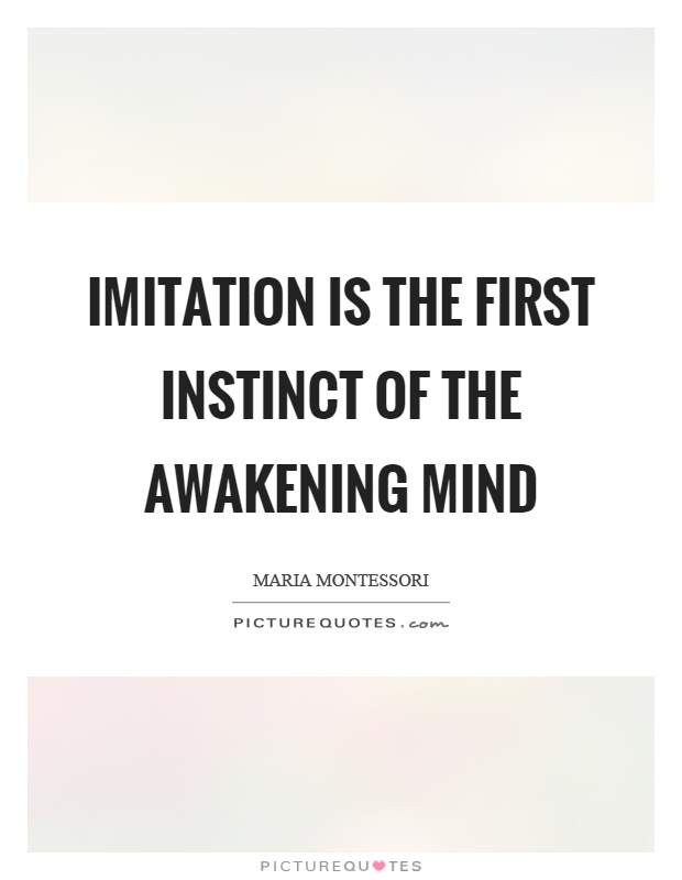 Imitation is the first instinct of the awakening mind Picture Quote #1