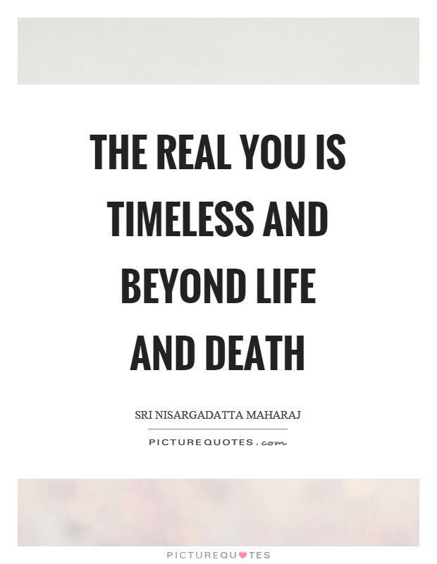The real you is timeless and beyond life and death Picture Quote #1