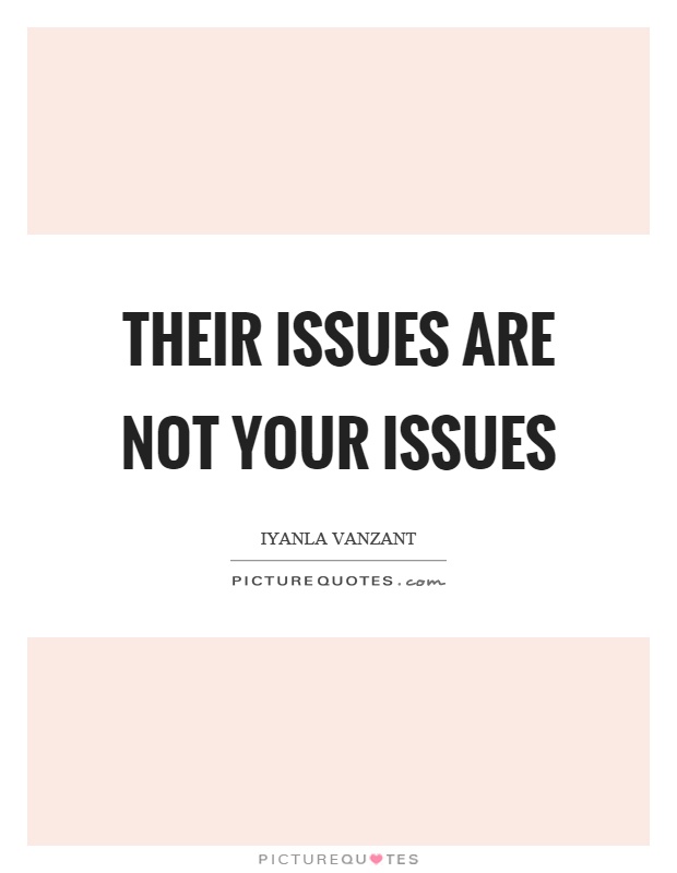 Their issues are not your issues Picture Quote #1