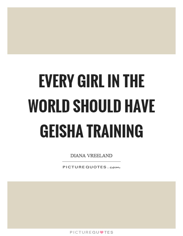 Every girl in the world should have geisha training Picture Quote #1