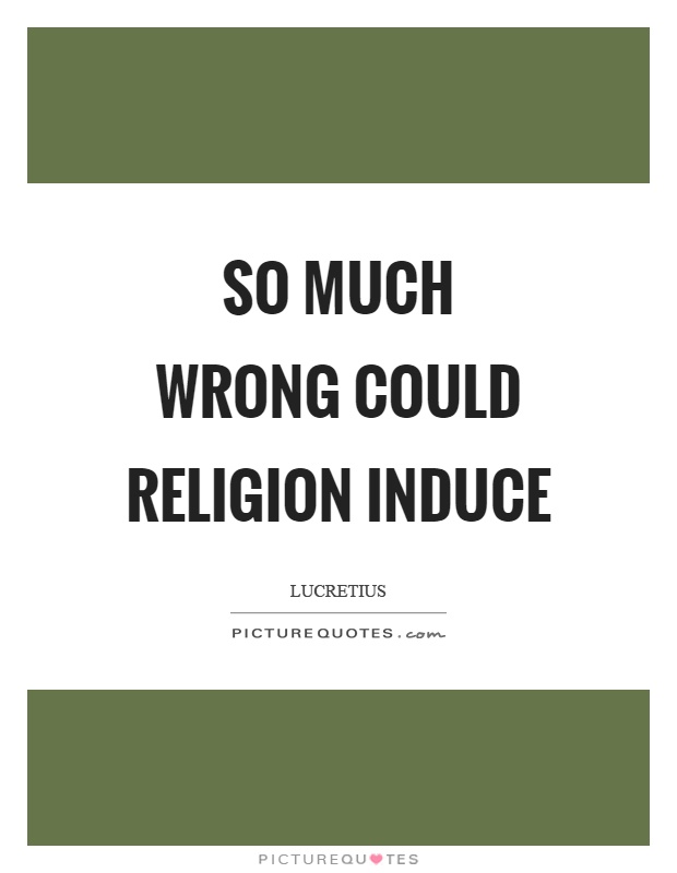 So much wrong could religion induce Picture Quote #1